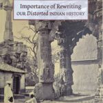 Importance of Rewriting OUR Distorted INDIAN HISTORY